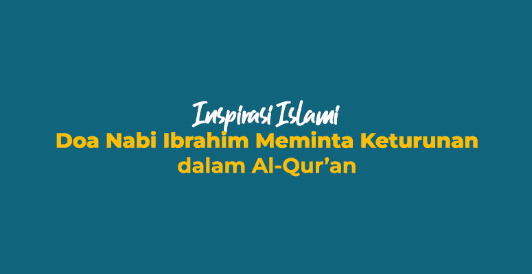 Doa Nabi Ibrahim Meminta Keturunan dalam Al-Qur’an